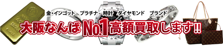 金・インゴット プラチナ 時計 ダイヤモンド ブランド 大阪なんばNo.1高額買取りします。