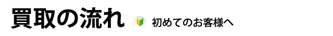 買取の流れ　初めてのお客様へ
